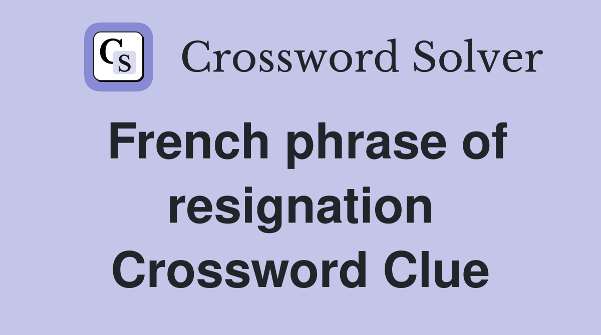 French phrase of resignation Crossword Clue
