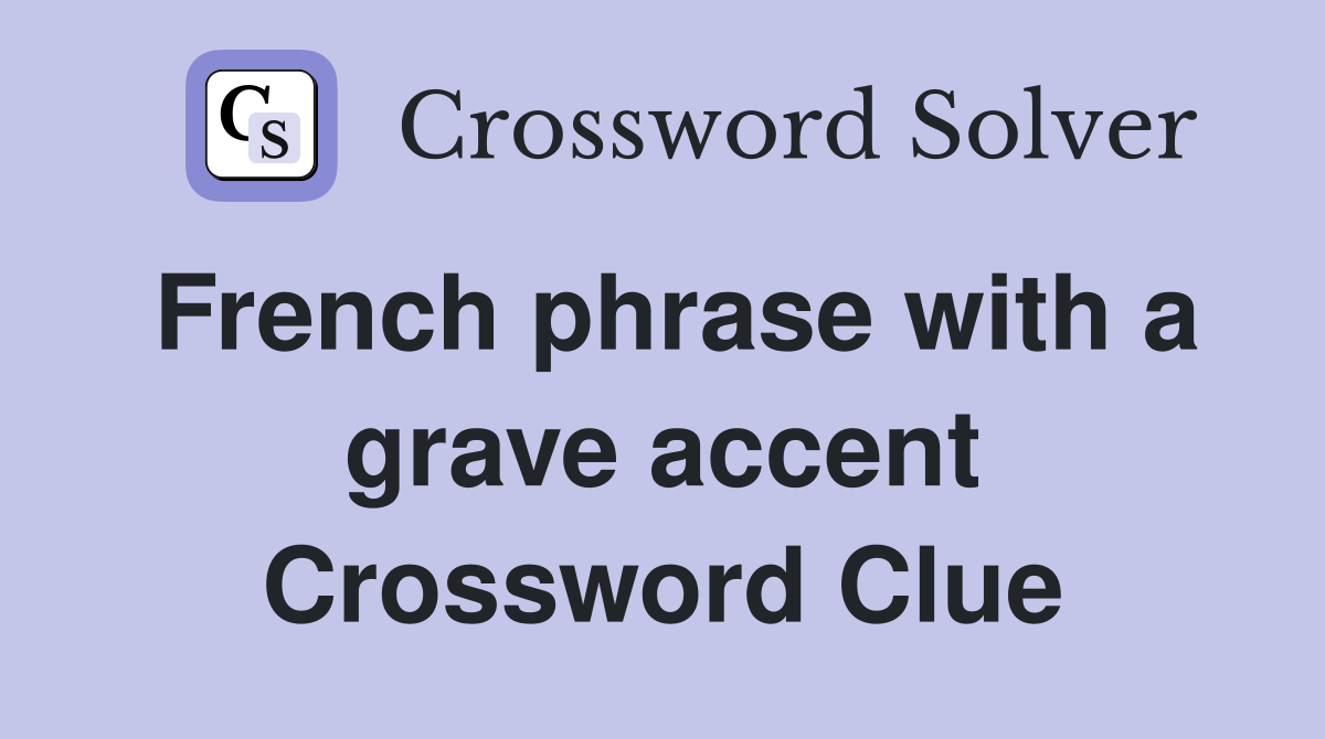 French phrase with a grave accent Crossword Clue