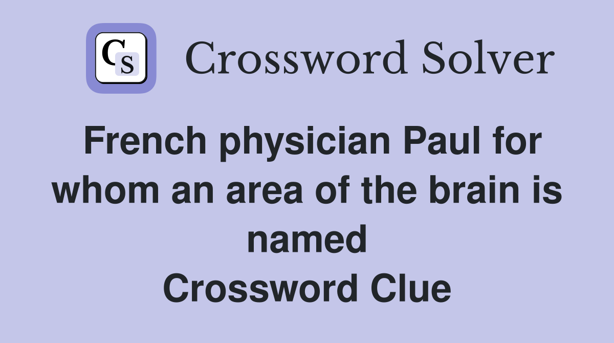 French physician Paul for whom an area of the brain is named Crossword Clue