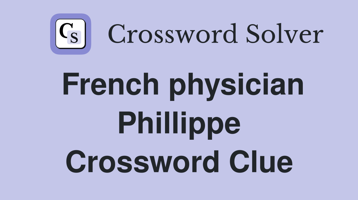 French physician Phillippe Crossword Clue