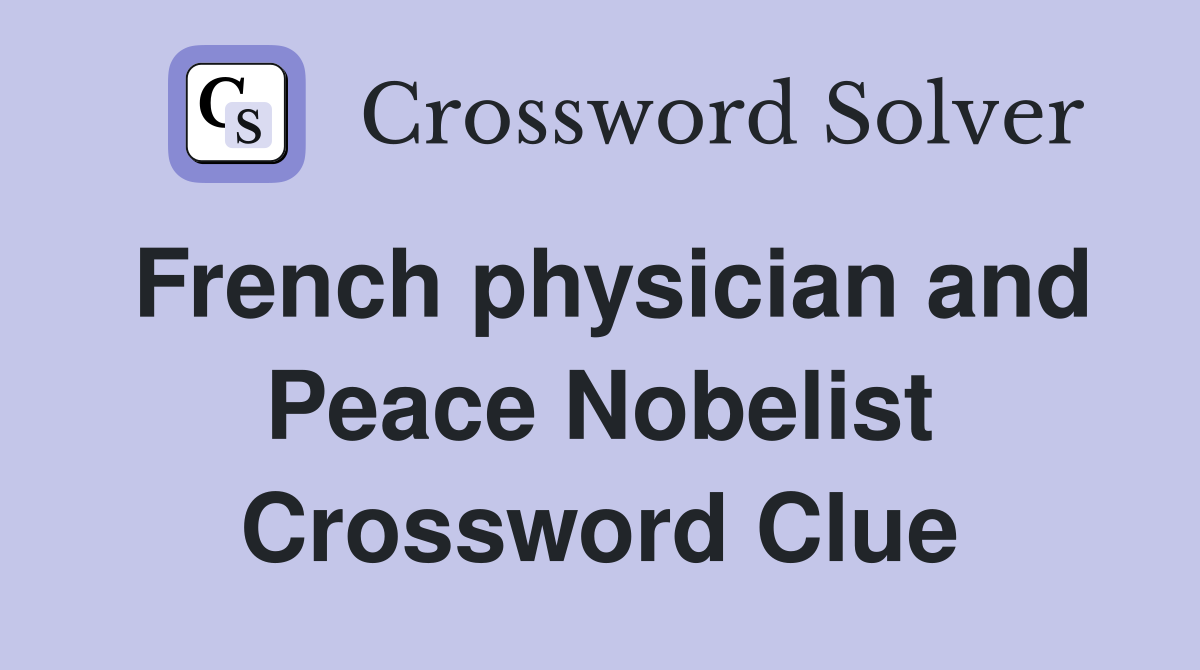French physician and Peace Nobelist Crossword Clue