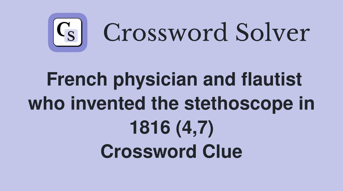 French physician and flautist who invented the stethoscope in 1816 (4,7) Crossword Clue