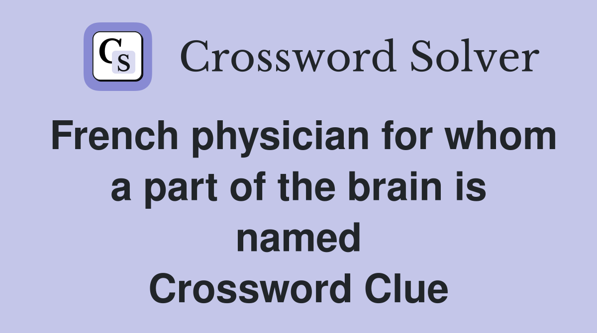 French physician for whom a part of the brain is named Crossword Clue