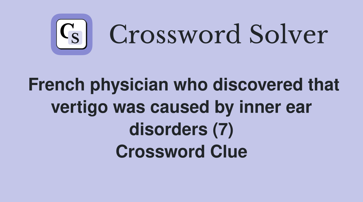 French physician who discovered that vertigo was caused by inner ear disorders (7) Crossword Clue