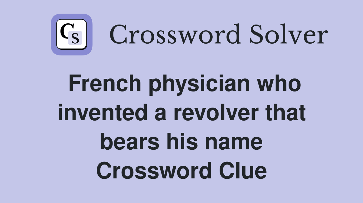 French physician who invented a revolver that bears his name Crossword Clue