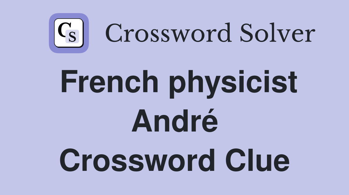 French physicist André Crossword Clue