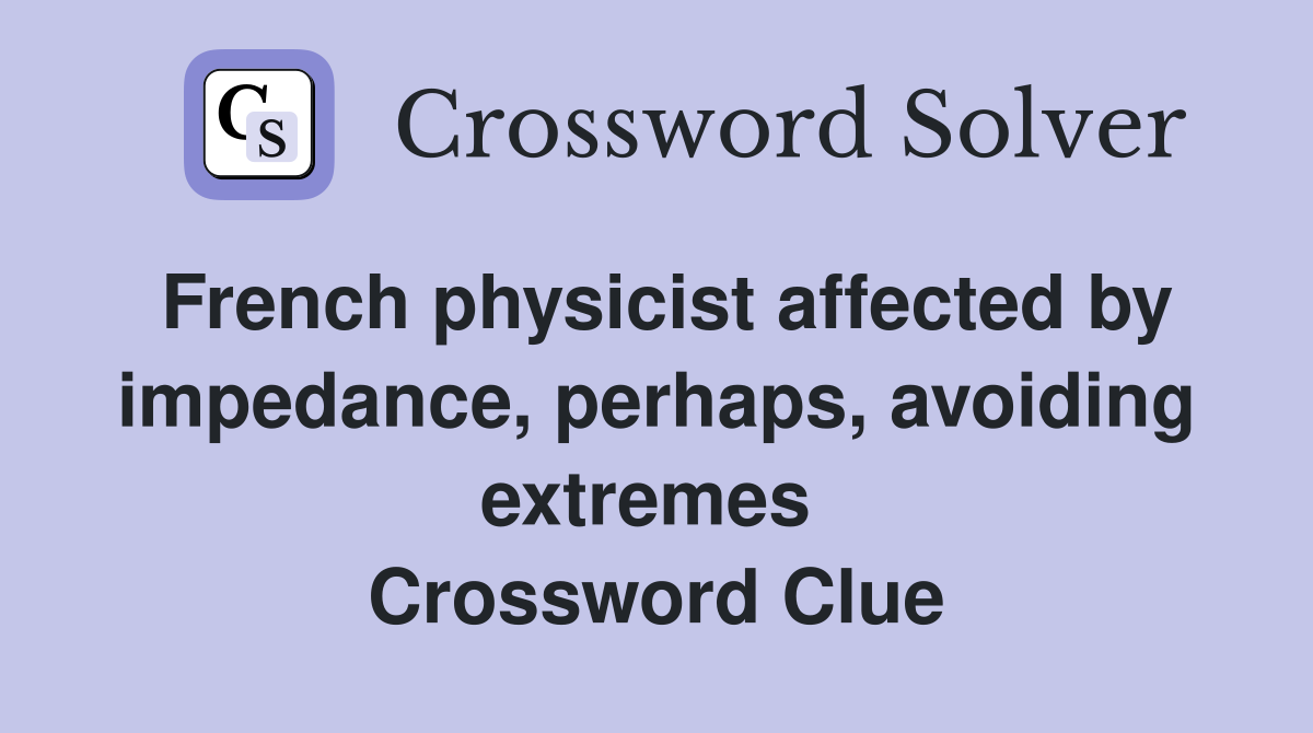 French physicist affected by impedance, perhaps, avoiding extremes  Crossword Clue