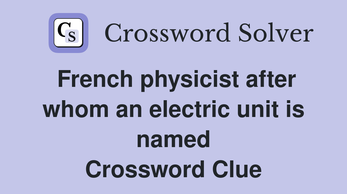 French physicist after whom an electric unit is named Crossword Clue