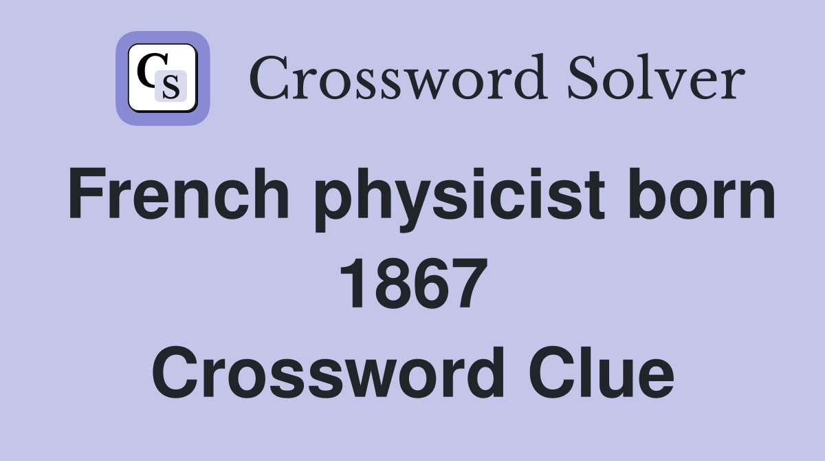 French physicist born 1867 Crossword Clue