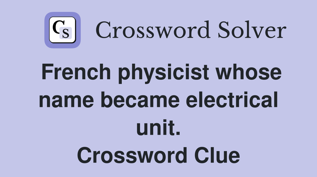 French physicist whose name became electrical unit. Crossword Clue
