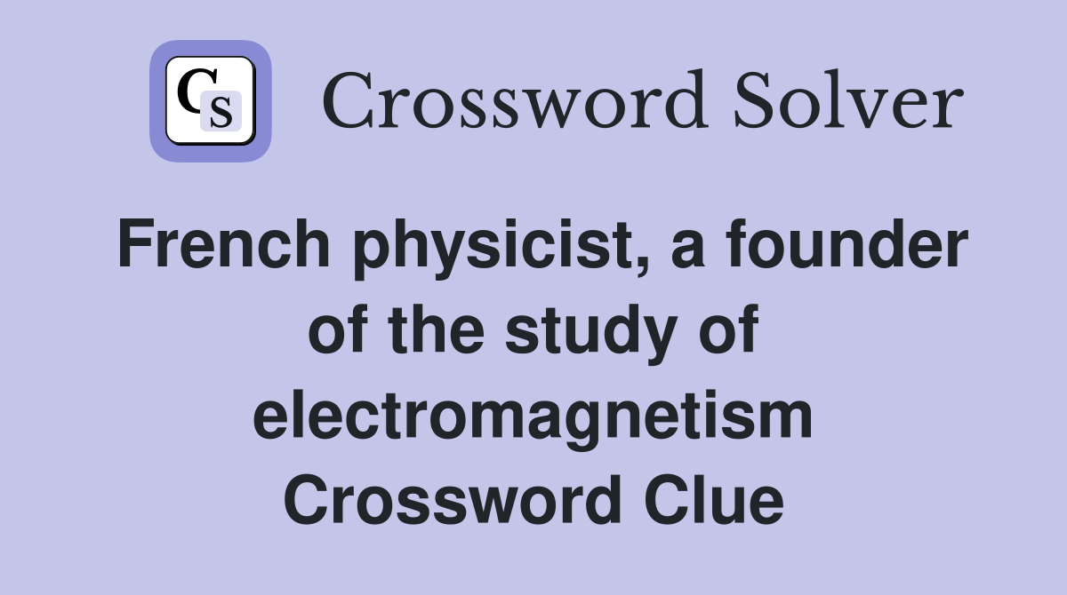 French physicist, a founder of the study of electromagnetism Crossword Clue