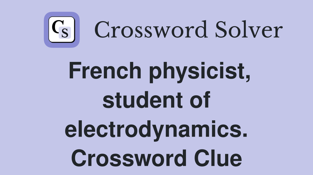 French physicist, student of electrodynamics. Crossword Clue