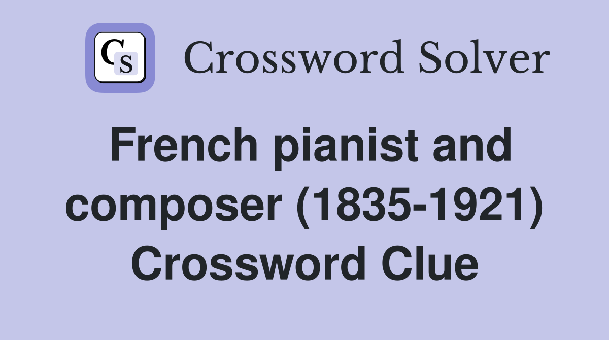 French pianist and composer (1835-1921) Crossword Clue