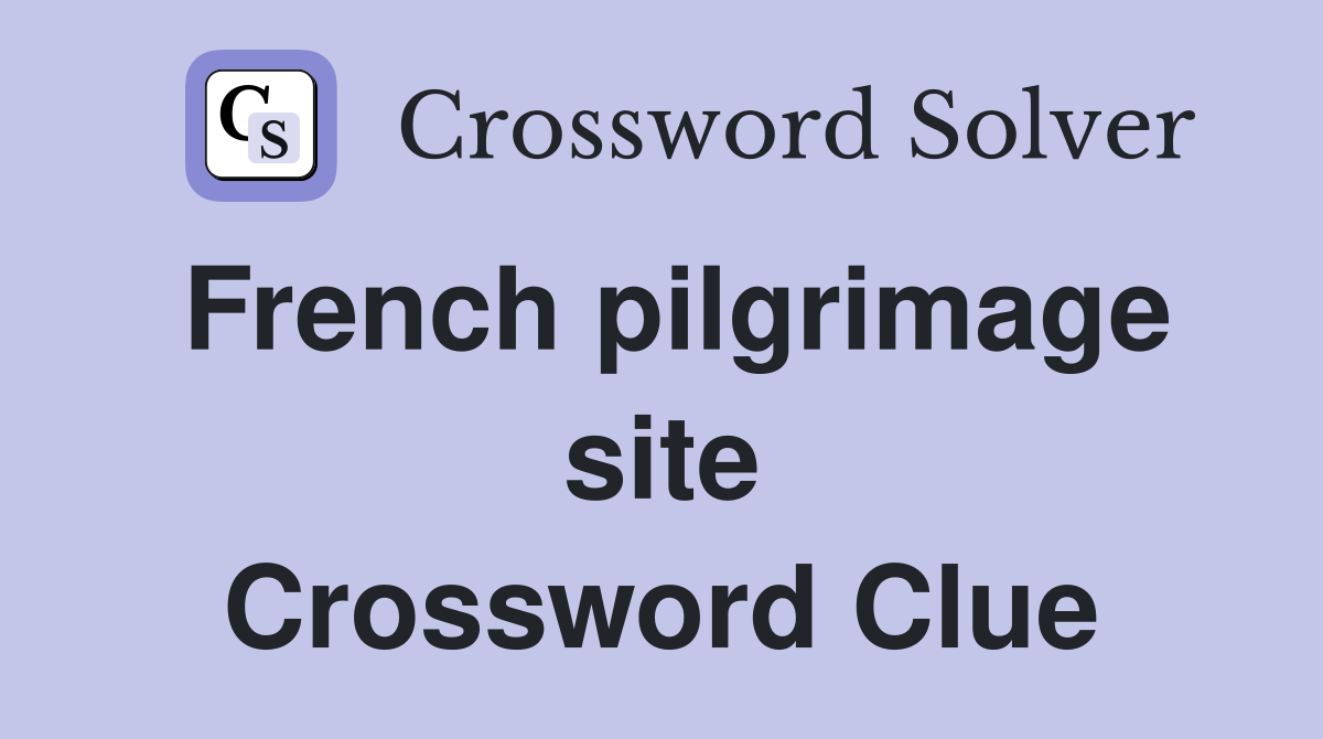 French pilgrimage site Crossword Clue