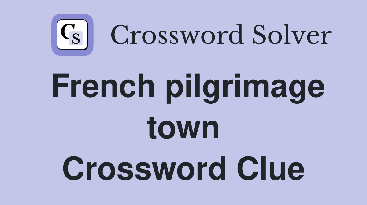 French pilgrimage town Crossword Clue
