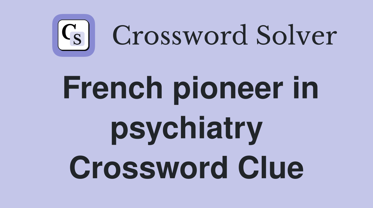 French pioneer in psychiatry Crossword Clue