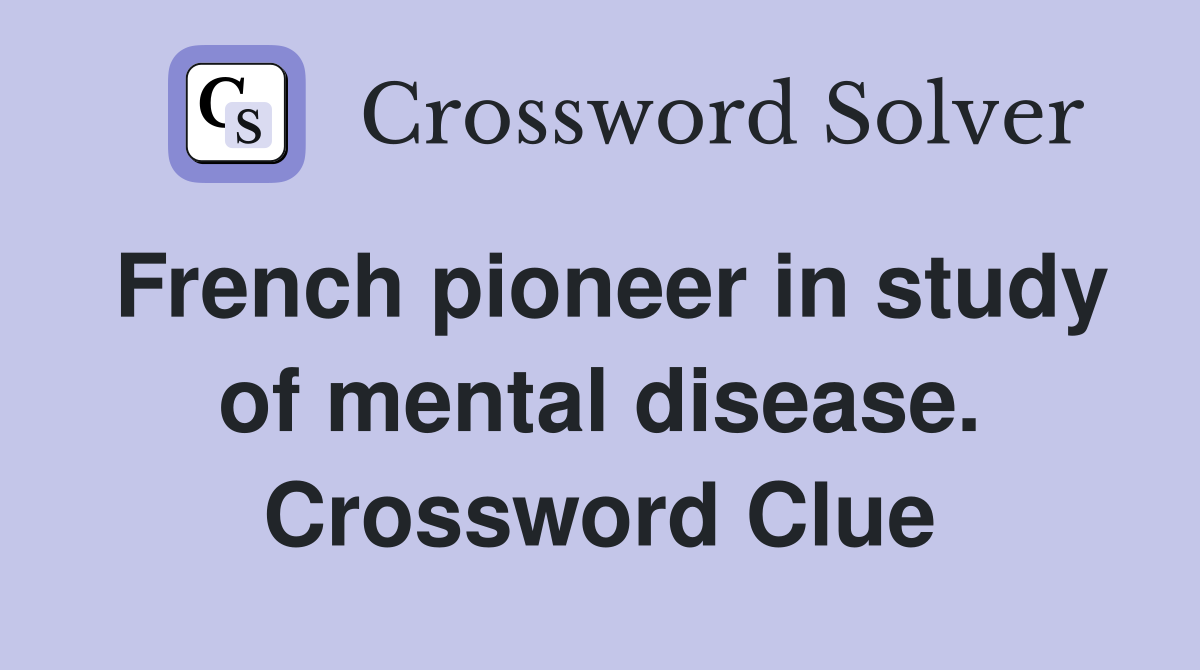 French pioneer in study of mental disease. Crossword Clue
