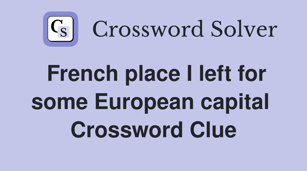 French place I left for some European capital  Crossword Clue