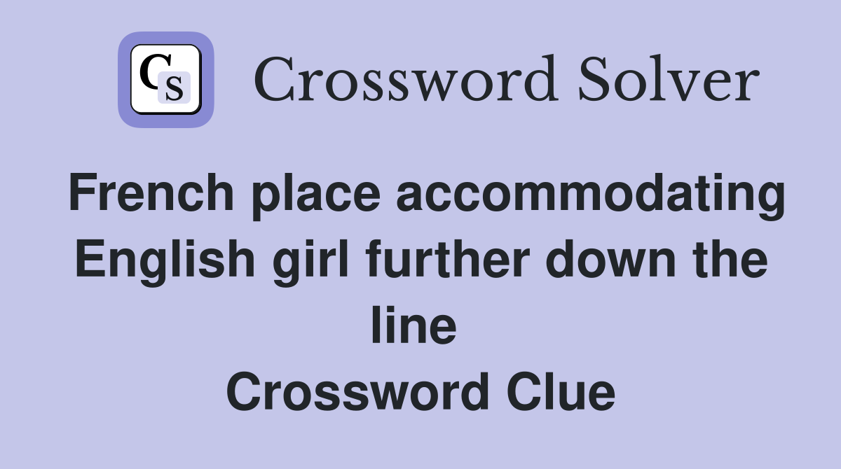 French place accommodating English girl further down the line  Crossword Clue