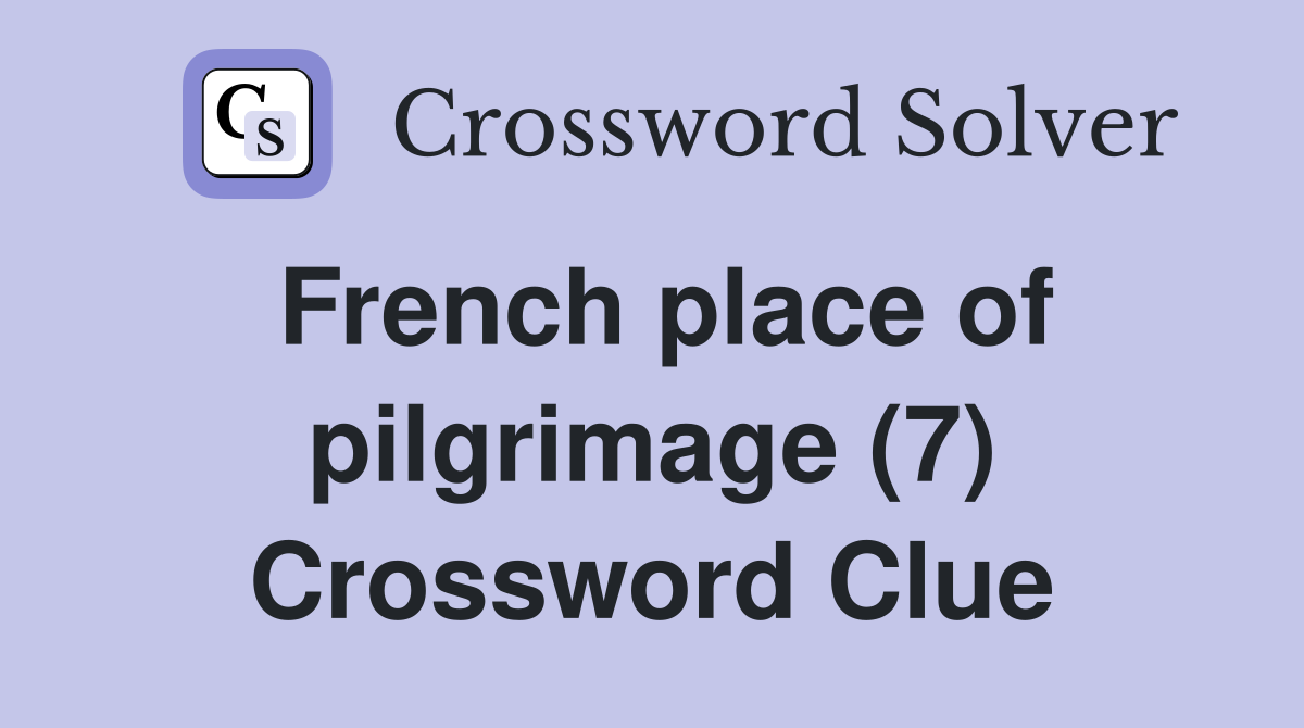 French place of pilgrimage (7) Crossword Clue