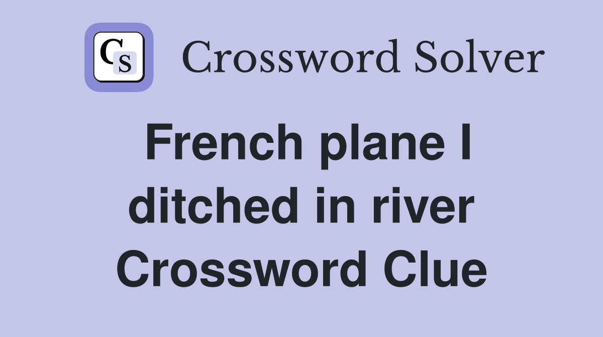 French plane I ditched in river Crossword Clue