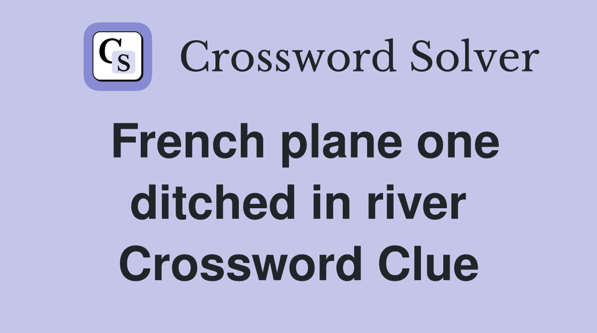 French plane one ditched in river Crossword Clue