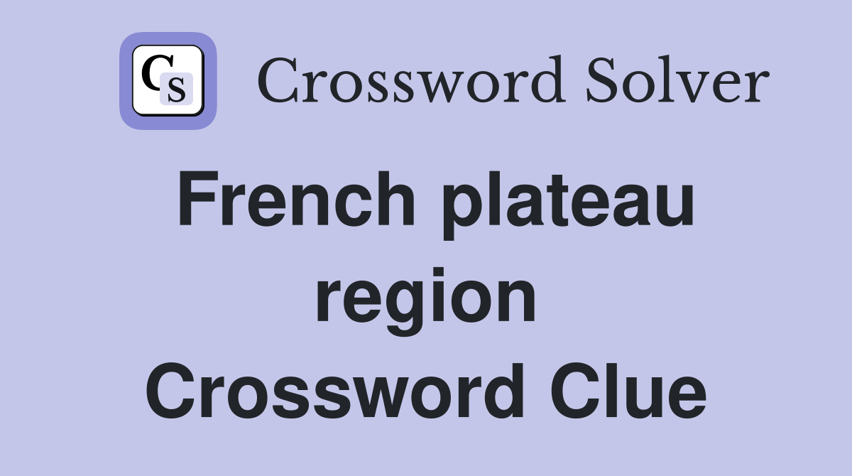 French plateau region Crossword Clue