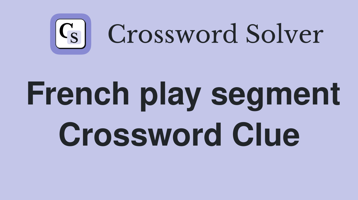 French play segment Crossword Clue