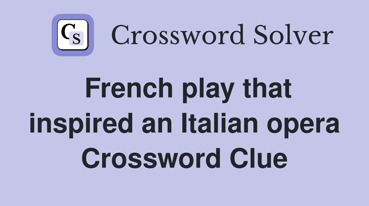 French play that inspired an Italian opera Crossword Clue
