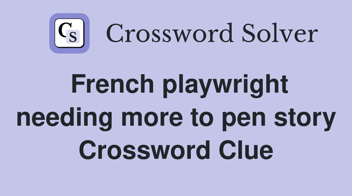 French playwright needing more to pen story Crossword Clue