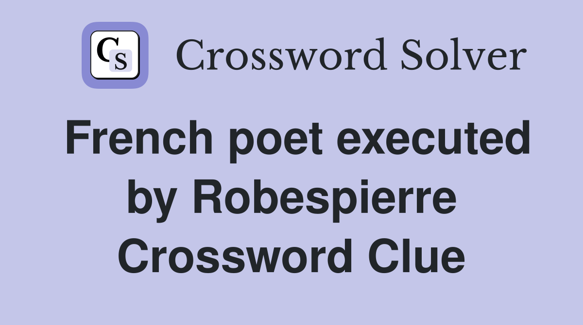 French poet executed by Robespierre Crossword Clue