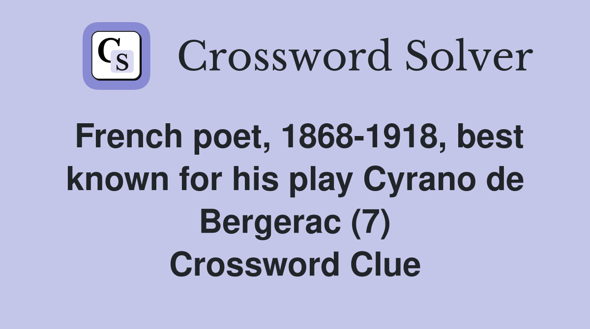 French poet, 1868-1918, best known for his play Cyrano de Bergerac (7) Crossword Clue