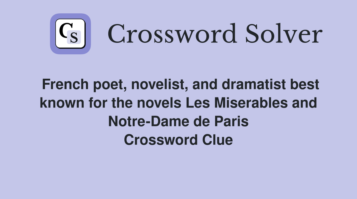 French poet, novelist, and dramatist best known for the novels Les Miserables and Notre-Dame de Paris Crossword Clue