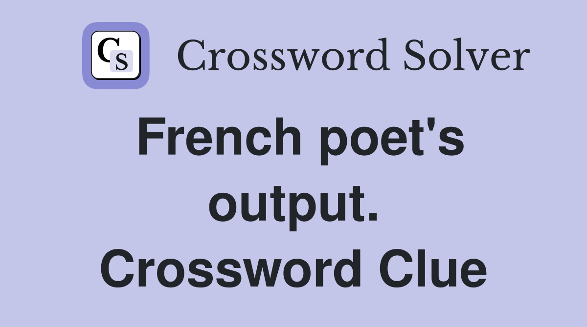 French poet's output. Crossword Clue