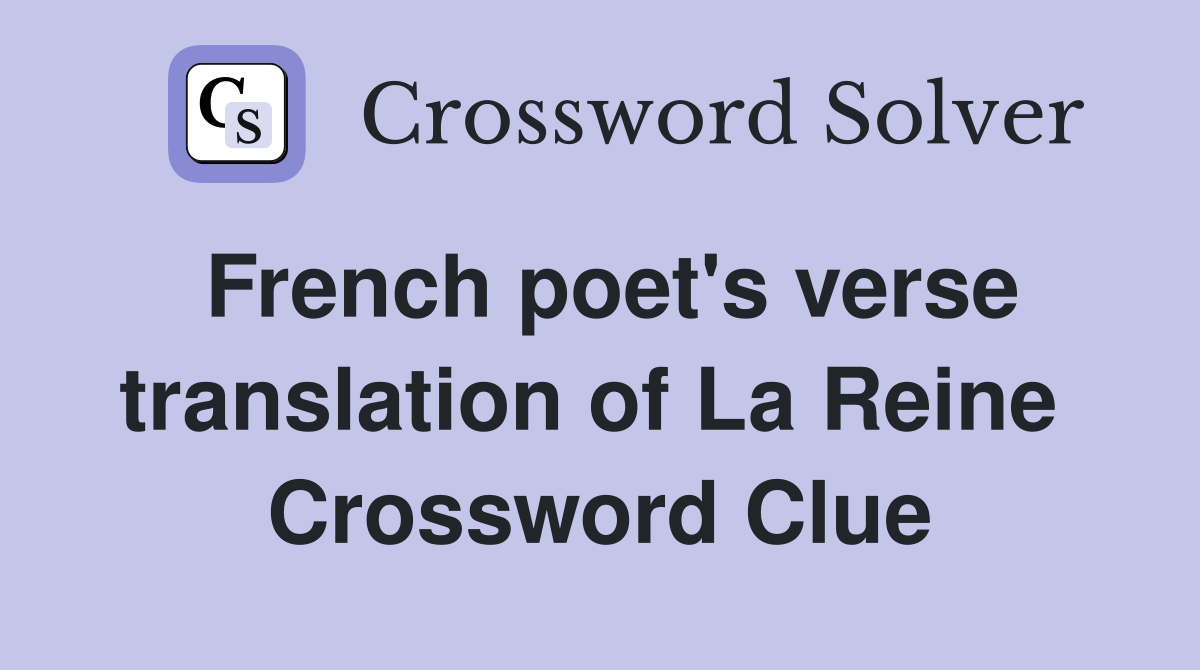 French poet's verse translation of La Reine  Crossword Clue