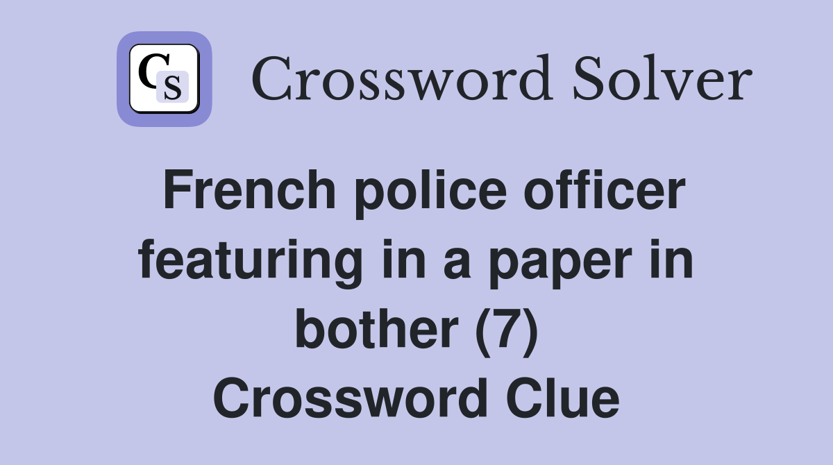 French police officer featuring in a paper in bother (7) Crossword Clue