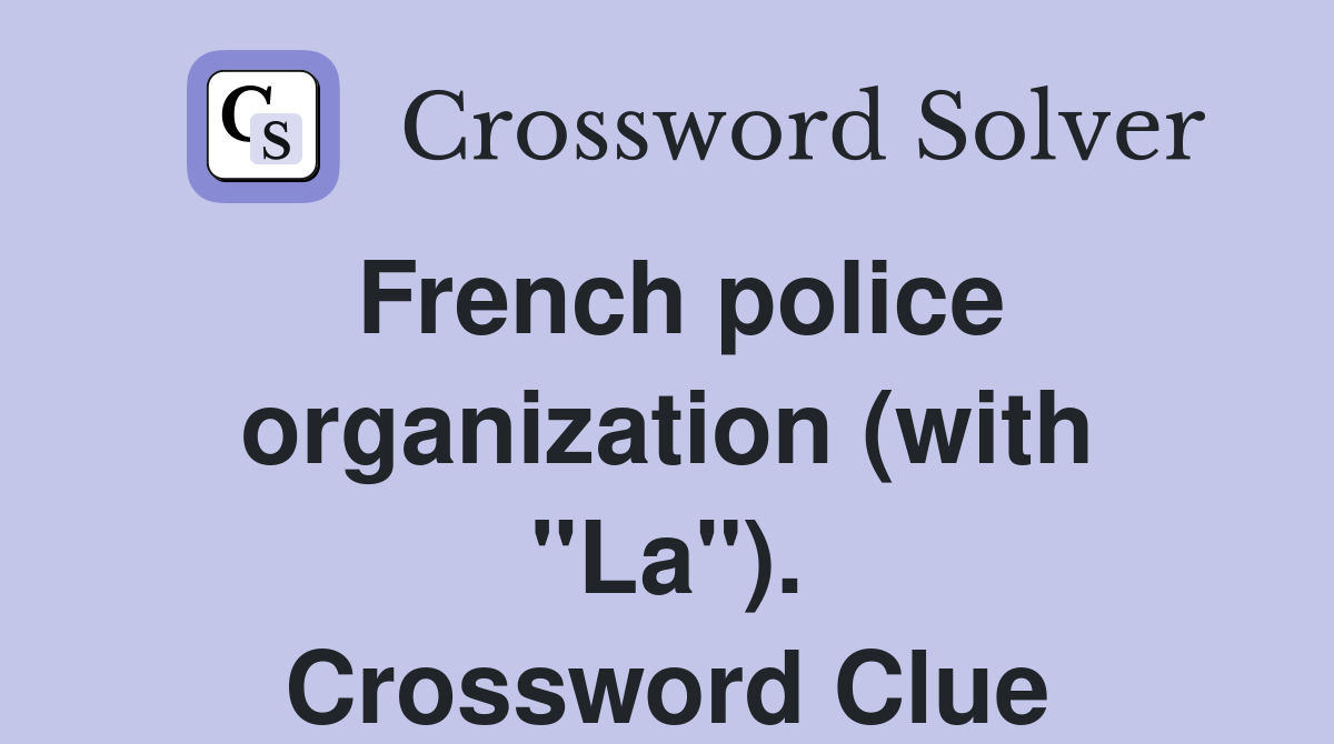 French police organization (with "La"). Crossword Clue
