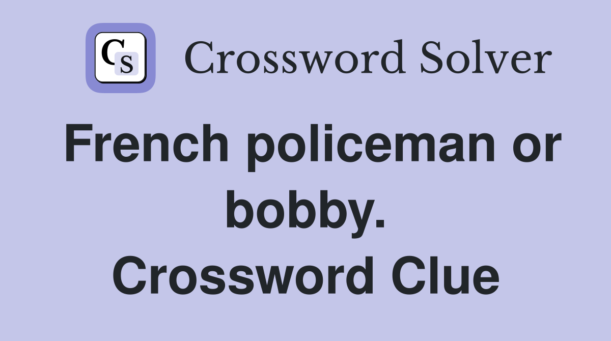 French policeman or bobby. Crossword Clue
