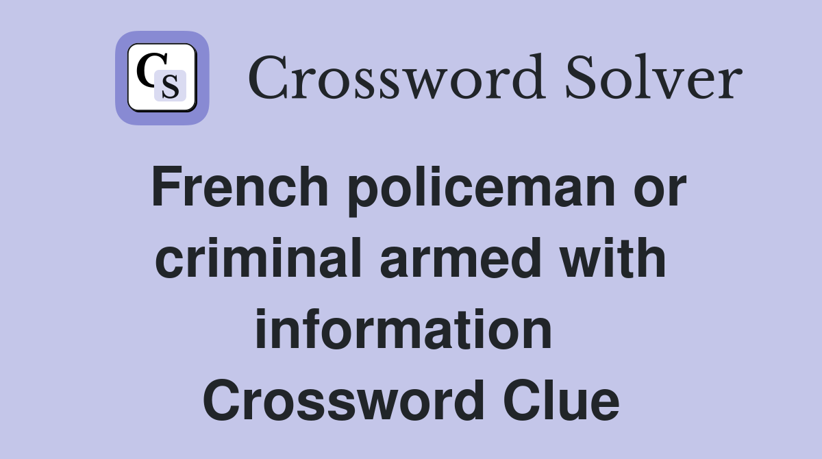 French policeman or criminal armed with information  Crossword Clue