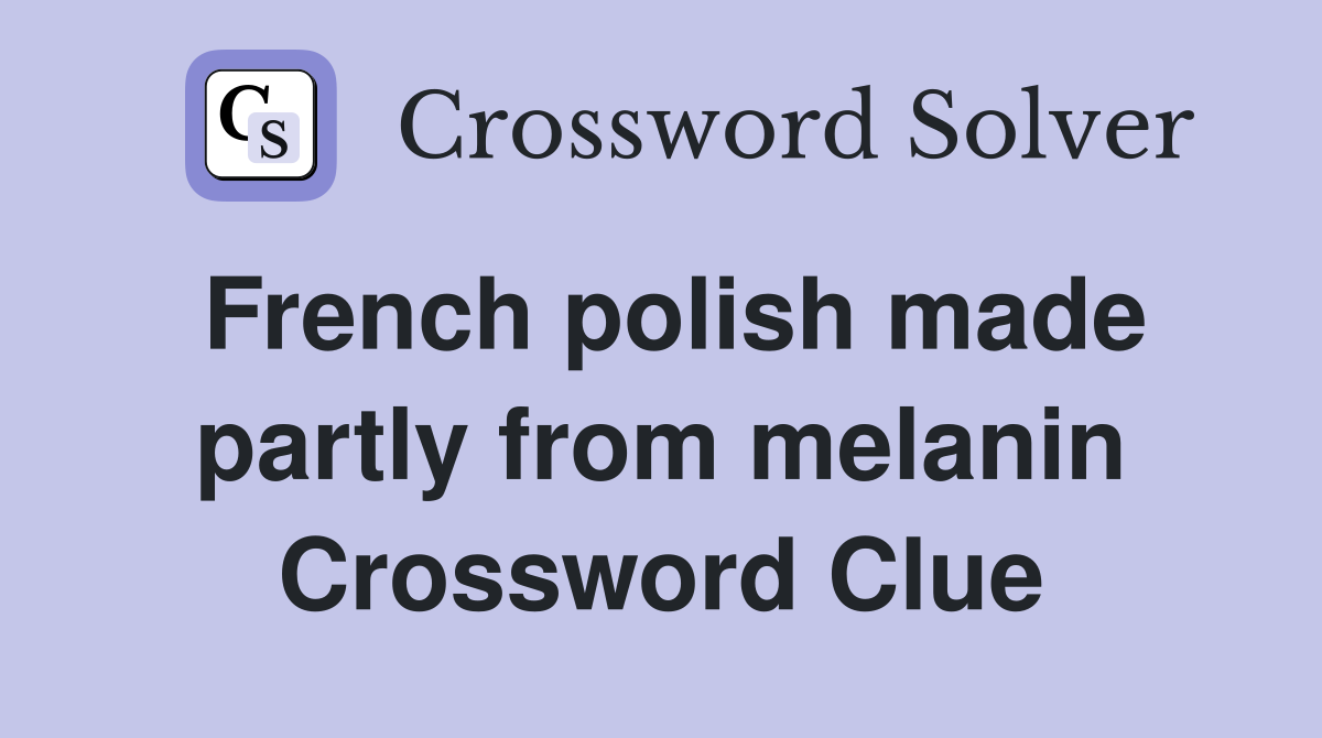 French polish made partly from melanin Crossword Clue