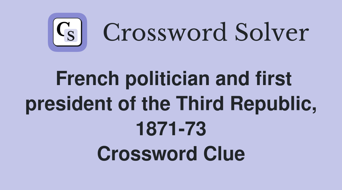 French politician and first president of the Third Republic, 1871-73 Crossword Clue