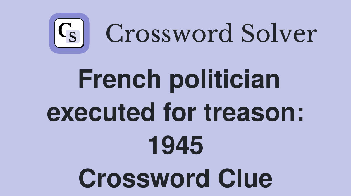 French politician executed for treason: 1945 Crossword Clue