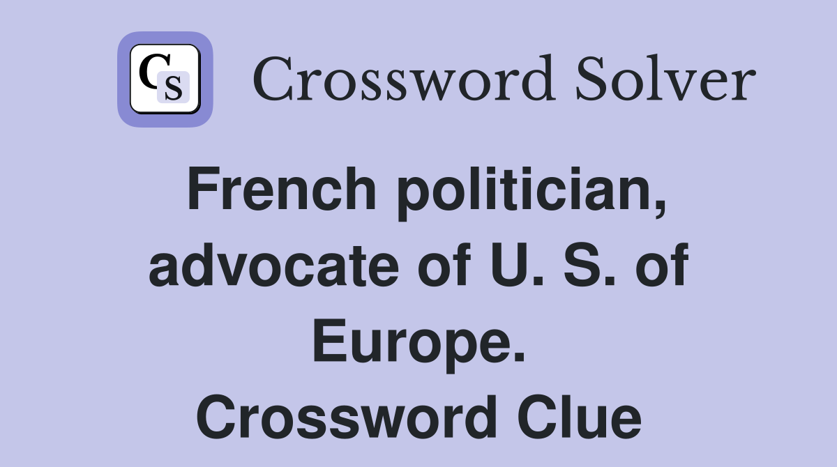 French politician, advocate of U. S. of Europe. Crossword Clue