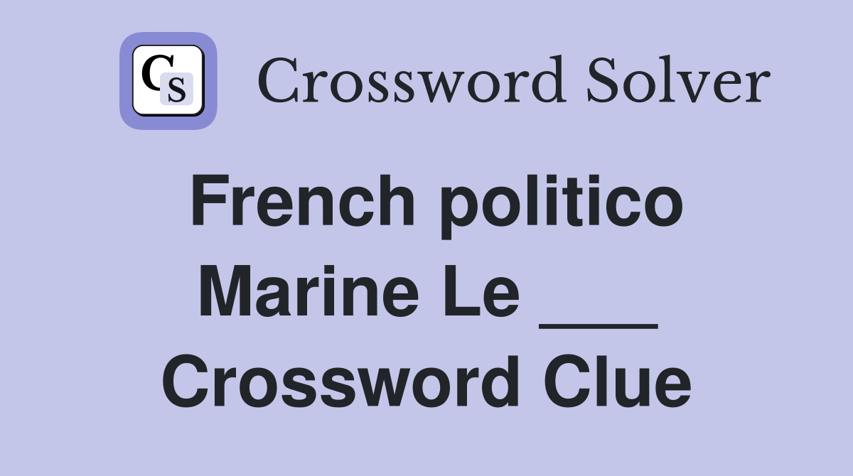 French politico Marine Le ___ Crossword Clue