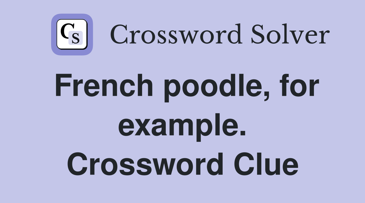 French poodle, for example. Crossword Clue