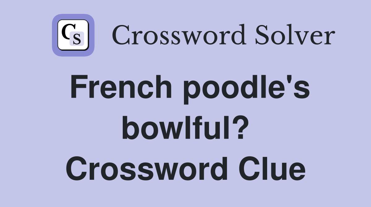 French poodle's bowlful? Crossword Clue