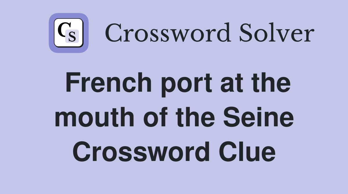 French port at the mouth of the Seine Crossword Clue