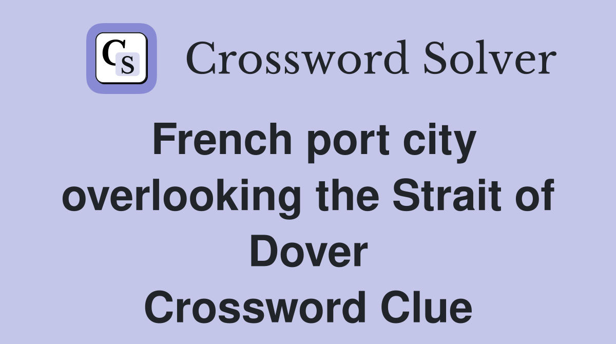 French port city overlooking the Strait of Dover Crossword Clue