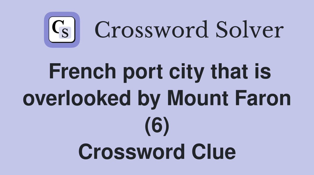 French port city that is overlooked by Mount Faron (6) Crossword Clue