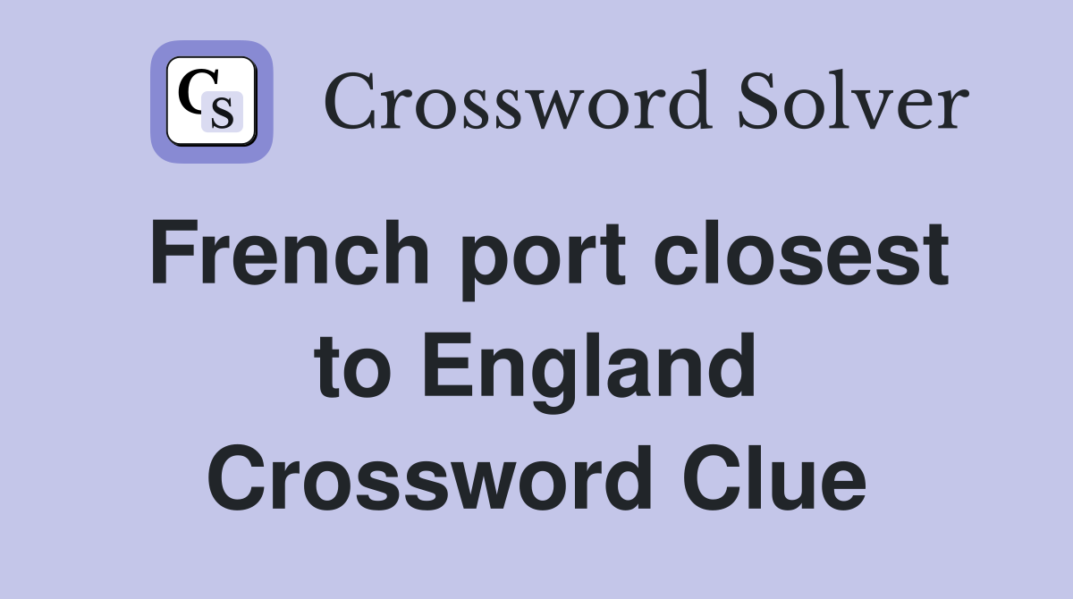 French port closest to England Crossword Clue